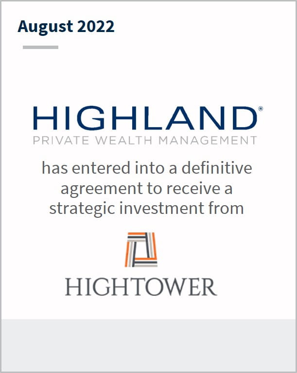 August 2022 Highland Private Wealth Management has entered into a definitive agreement to receive a strategic investment from Hightower