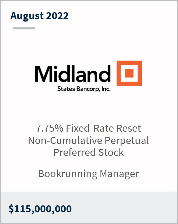 August 2022 Midland States Bancorp Inc. $115,000,000 7.75% fixed-rate reset non-cumulative perpetual preferred stock bookrunning manager
