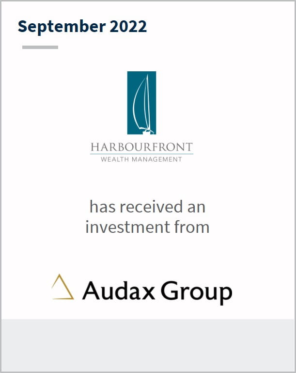 September 2022 Harbourfront Has received an investment from Audax Private Equity