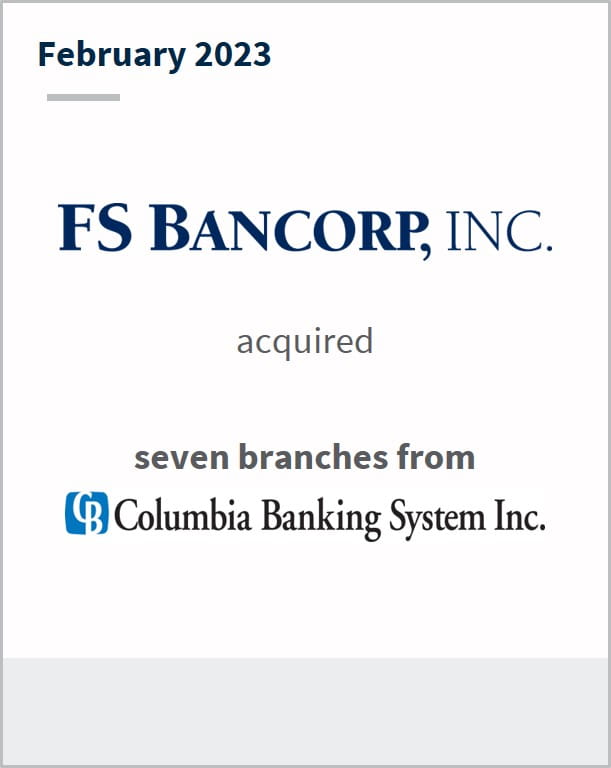 February 2023 FS Bancorp Has acquired Seven branches from Columbia Banking System Inc.