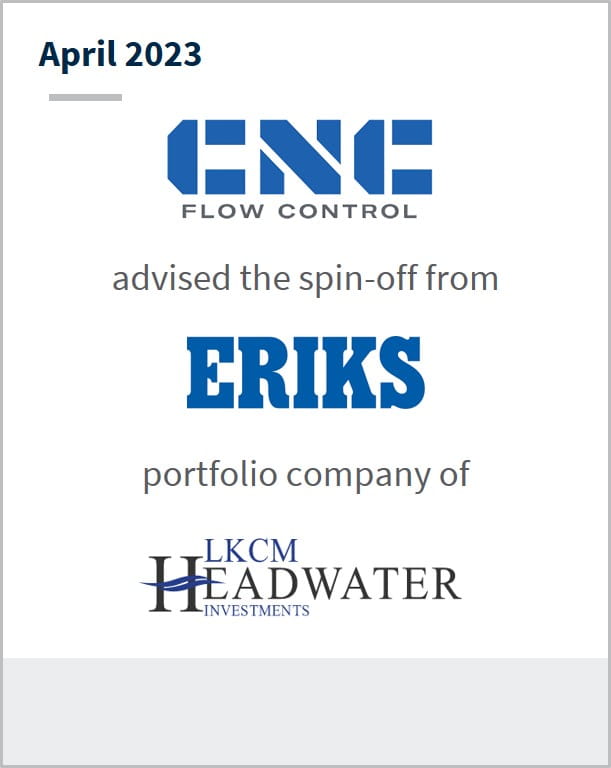 April 2023 CNC Flow Control Advised the spin-off from Eriks A portfolio company of LKCM Headwater Investments