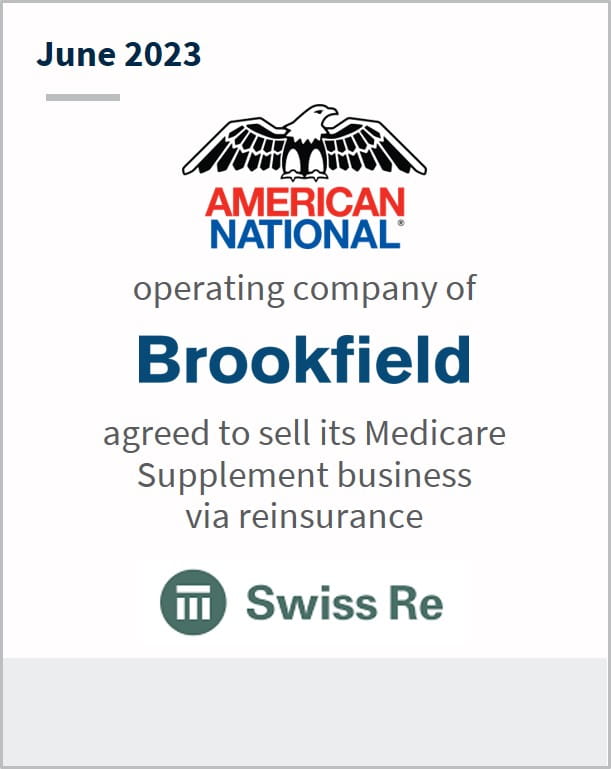 June 2023 American National operating company of Brookfied ageed to sell its Medicare Supplement business via reinsurance Swiss Re