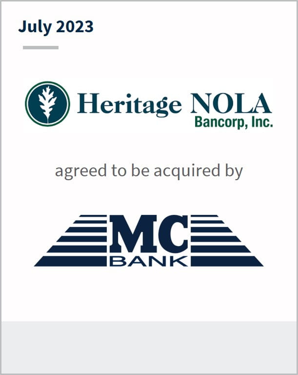 July 2023 Heritage NOLA Bancorp Has entered into a definitive agreement to be acquired by MC Bank