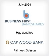 July 2024 Business First Bancshares Has acquired Oakwood Bank Fairness Opinion