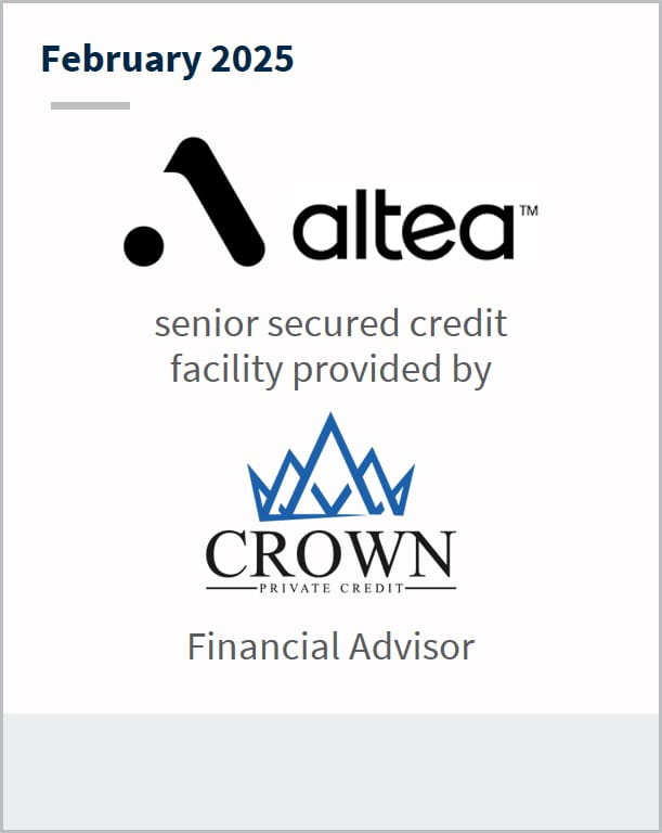 February 2025 Altea senior secured credit facility provided by Crown Private Credit Financial Advisor