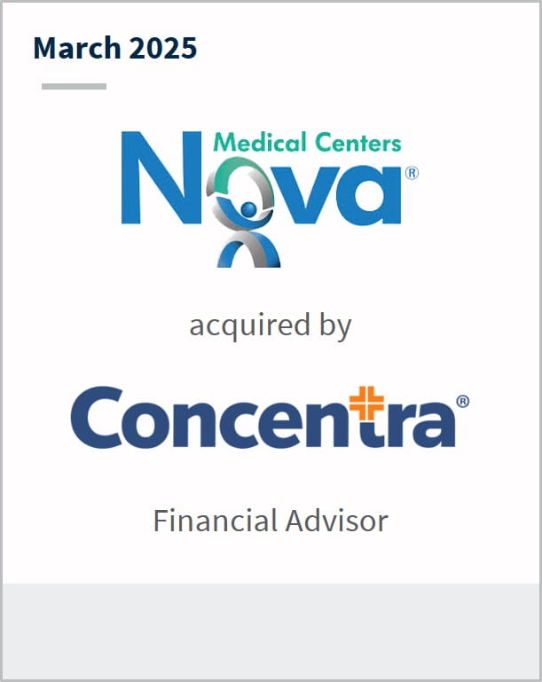 March 2025 Nova Medical Centers acquired by Concentra Financial Advisor