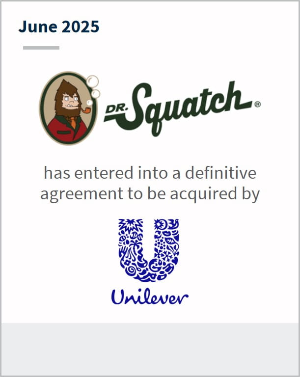 June 2025 Dr. Squatch has entered into a definitive agreement to be acquired by Unilever